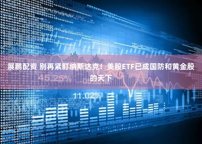 展鹏配资 别再紧盯纳斯达克！美股ETF已成国防和黄金股的天下